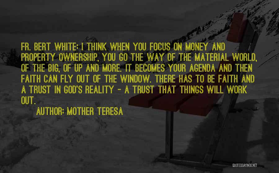 Mother Teresa Quotes: Fr. Bert White: I Think When You Focus On Money And Property Ownership, You Go The Way Of The Material