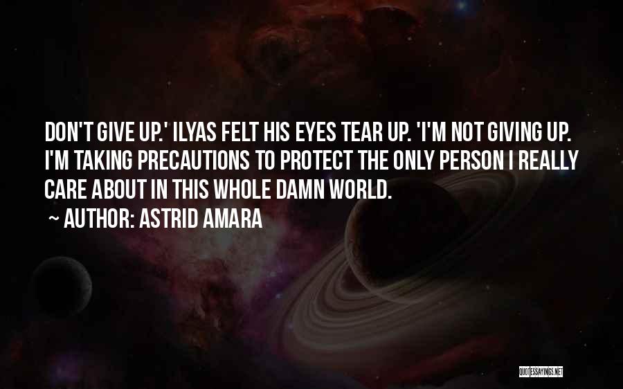 Astrid Amara Quotes: Don't Give Up.' Ilyas Felt His Eyes Tear Up. 'i'm Not Giving Up. I'm Taking Precautions To Protect The Only