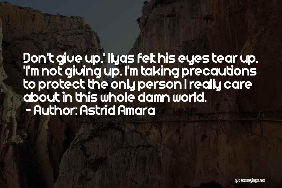 Astrid Amara Quotes: Don't Give Up.' Ilyas Felt His Eyes Tear Up. 'i'm Not Giving Up. I'm Taking Precautions To Protect The Only