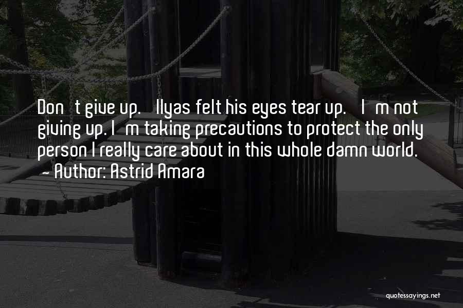 Astrid Amara Quotes: Don't Give Up.' Ilyas Felt His Eyes Tear Up. 'i'm Not Giving Up. I'm Taking Precautions To Protect The Only