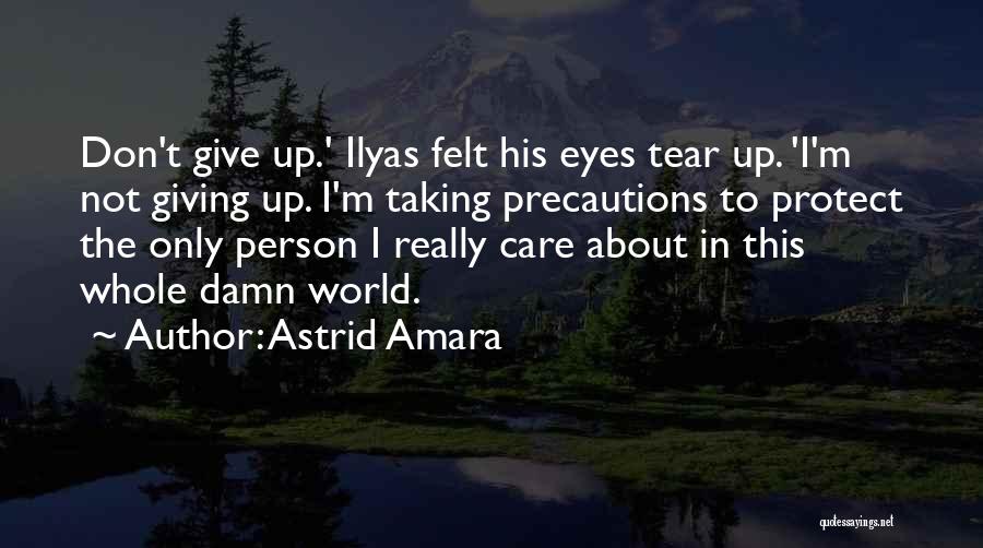 Astrid Amara Quotes: Don't Give Up.' Ilyas Felt His Eyes Tear Up. 'i'm Not Giving Up. I'm Taking Precautions To Protect The Only