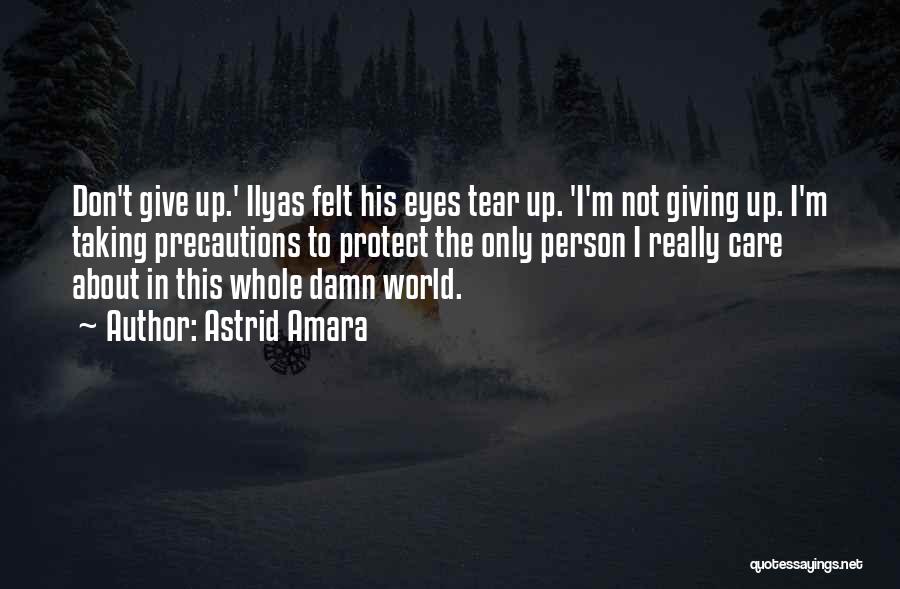 Astrid Amara Quotes: Don't Give Up.' Ilyas Felt His Eyes Tear Up. 'i'm Not Giving Up. I'm Taking Precautions To Protect The Only