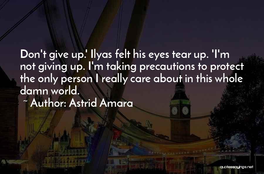 Astrid Amara Quotes: Don't Give Up.' Ilyas Felt His Eyes Tear Up. 'i'm Not Giving Up. I'm Taking Precautions To Protect The Only
