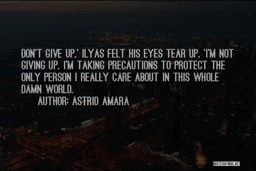 Astrid Amara Quotes: Don't Give Up.' Ilyas Felt His Eyes Tear Up. 'i'm Not Giving Up. I'm Taking Precautions To Protect The Only