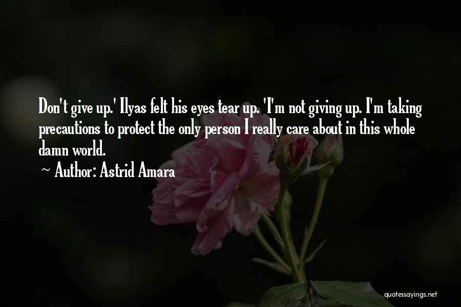 Astrid Amara Quotes: Don't Give Up.' Ilyas Felt His Eyes Tear Up. 'i'm Not Giving Up. I'm Taking Precautions To Protect The Only