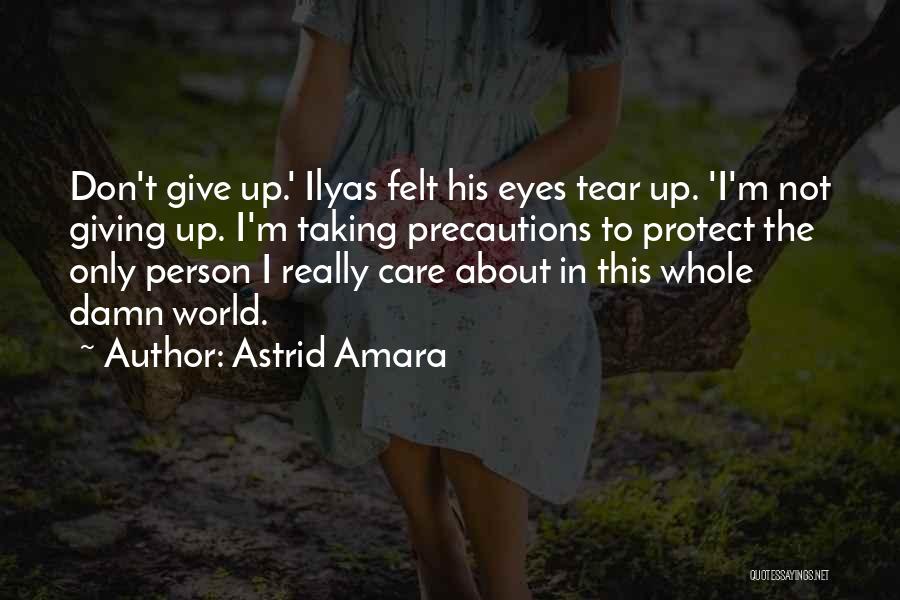 Astrid Amara Quotes: Don't Give Up.' Ilyas Felt His Eyes Tear Up. 'i'm Not Giving Up. I'm Taking Precautions To Protect The Only