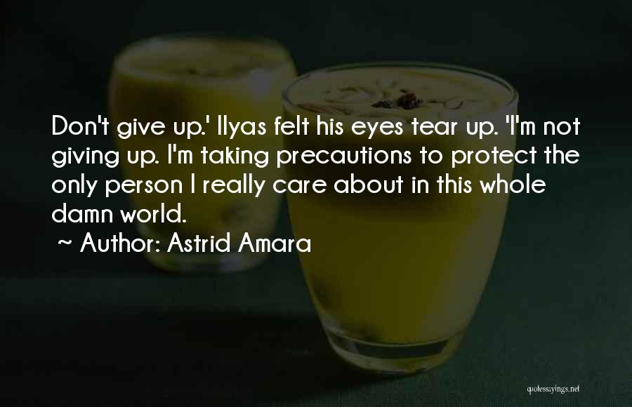 Astrid Amara Quotes: Don't Give Up.' Ilyas Felt His Eyes Tear Up. 'i'm Not Giving Up. I'm Taking Precautions To Protect The Only