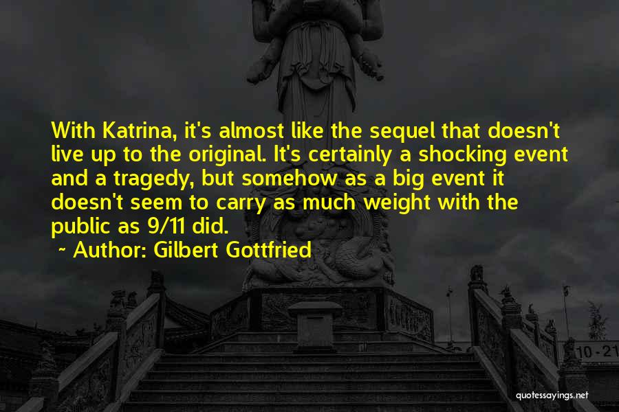 Gilbert Gottfried Quotes: With Katrina, It's Almost Like The Sequel That Doesn't Live Up To The Original. It's Certainly A Shocking Event And
