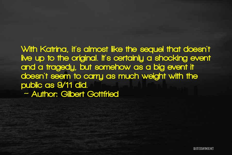 Gilbert Gottfried Quotes: With Katrina, It's Almost Like The Sequel That Doesn't Live Up To The Original. It's Certainly A Shocking Event And
