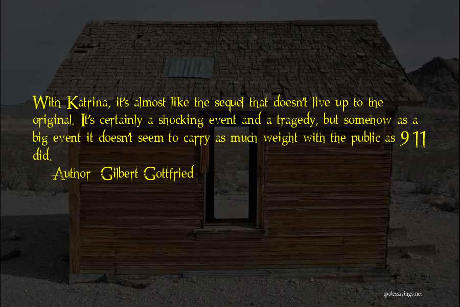 Gilbert Gottfried Quotes: With Katrina, It's Almost Like The Sequel That Doesn't Live Up To The Original. It's Certainly A Shocking Event And