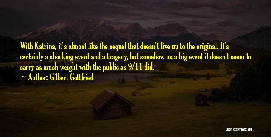 Gilbert Gottfried Quotes: With Katrina, It's Almost Like The Sequel That Doesn't Live Up To The Original. It's Certainly A Shocking Event And