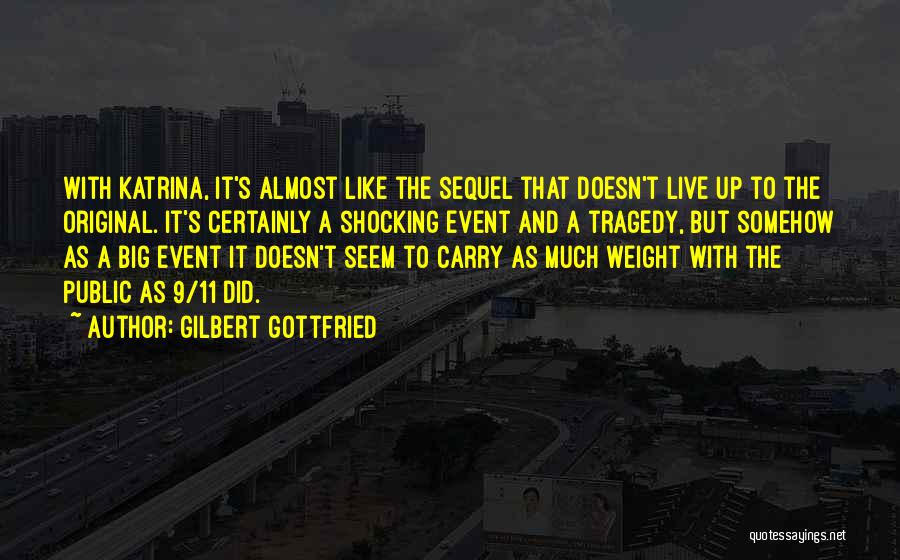 Gilbert Gottfried Quotes: With Katrina, It's Almost Like The Sequel That Doesn't Live Up To The Original. It's Certainly A Shocking Event And