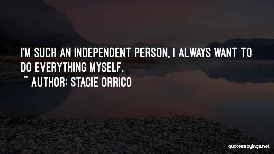 Stacie Orrico Quotes: I'm Such An Independent Person, I Always Want To Do Everything Myself.