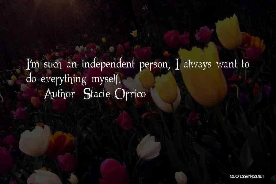 Stacie Orrico Quotes: I'm Such An Independent Person, I Always Want To Do Everything Myself.