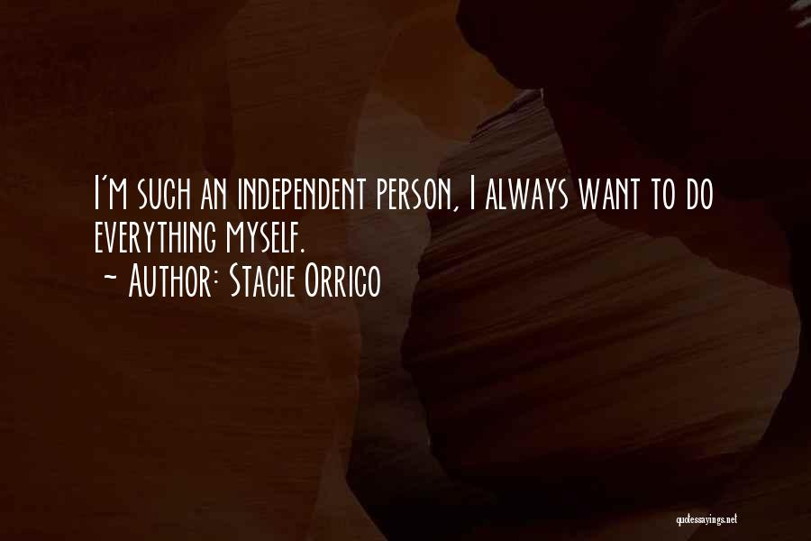 Stacie Orrico Quotes: I'm Such An Independent Person, I Always Want To Do Everything Myself.