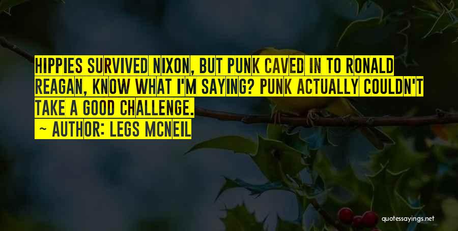 Legs McNeil Quotes: Hippies Survived Nixon, But Punk Caved In To Ronald Reagan, Know What I'm Saying? Punk Actually Couldn't Take A Good