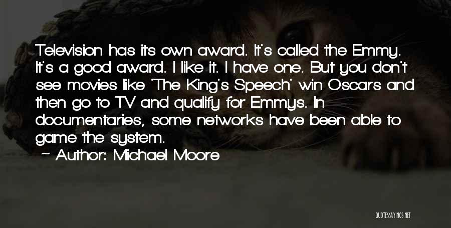 Michael Moore Quotes: Television Has Its Own Award. It's Called The Emmy. It's A Good Award. I Like It. I Have One. But