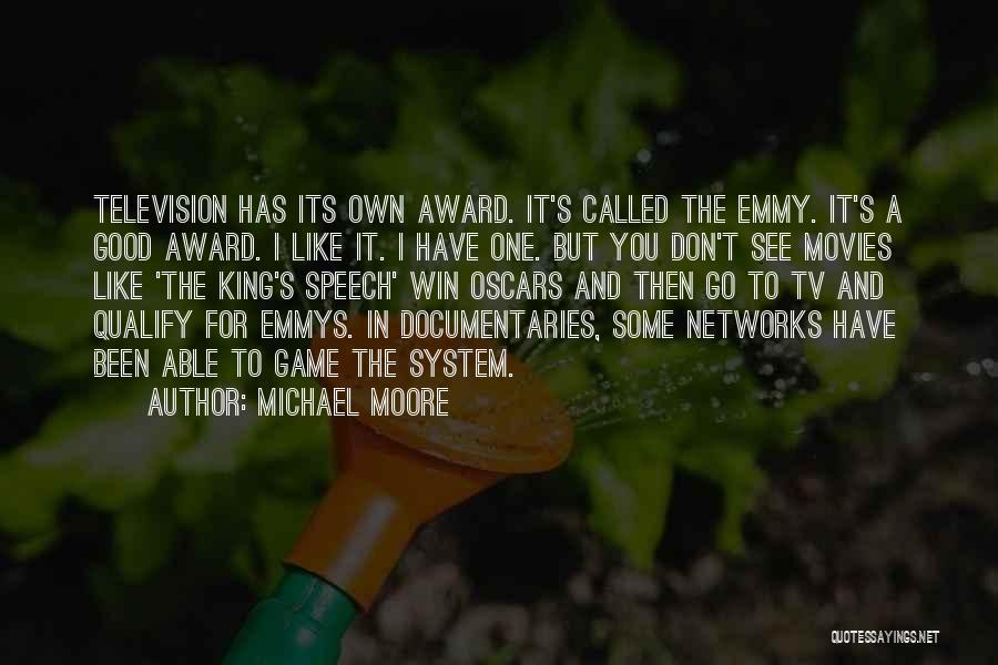 Michael Moore Quotes: Television Has Its Own Award. It's Called The Emmy. It's A Good Award. I Like It. I Have One. But