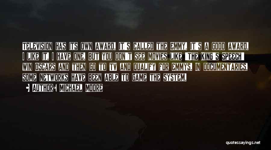 Michael Moore Quotes: Television Has Its Own Award. It's Called The Emmy. It's A Good Award. I Like It. I Have One. But