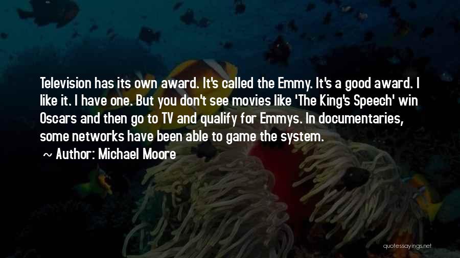 Michael Moore Quotes: Television Has Its Own Award. It's Called The Emmy. It's A Good Award. I Like It. I Have One. But