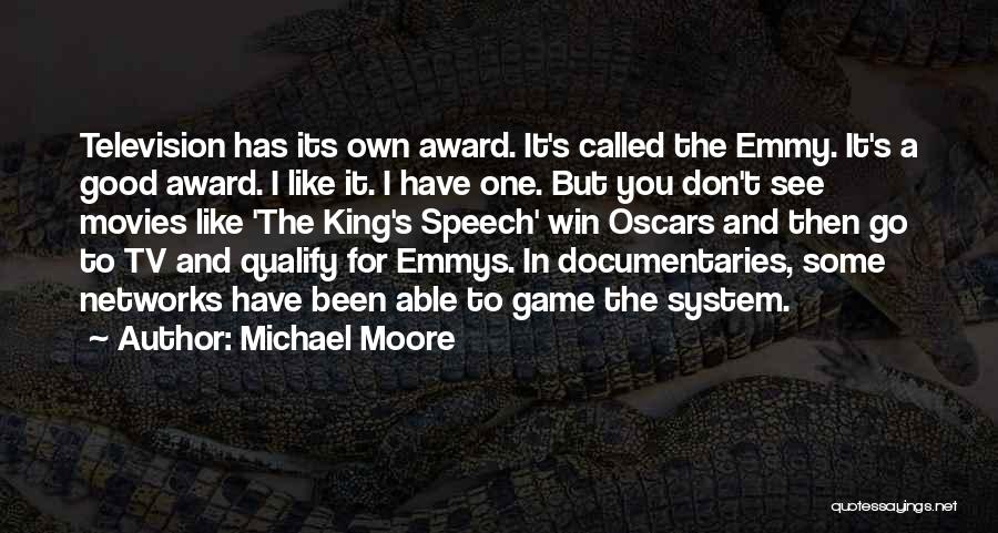 Michael Moore Quotes: Television Has Its Own Award. It's Called The Emmy. It's A Good Award. I Like It. I Have One. But