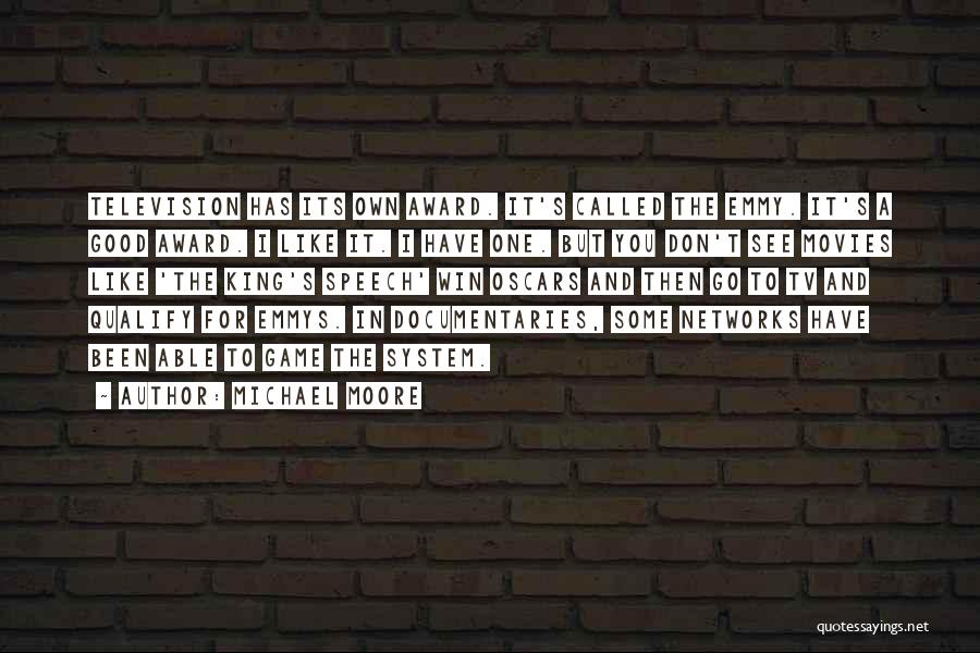 Michael Moore Quotes: Television Has Its Own Award. It's Called The Emmy. It's A Good Award. I Like It. I Have One. But