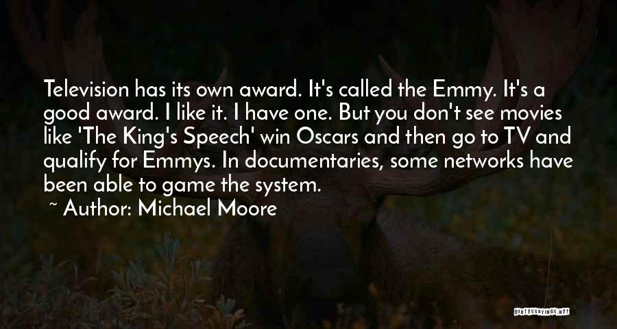 Michael Moore Quotes: Television Has Its Own Award. It's Called The Emmy. It's A Good Award. I Like It. I Have One. But