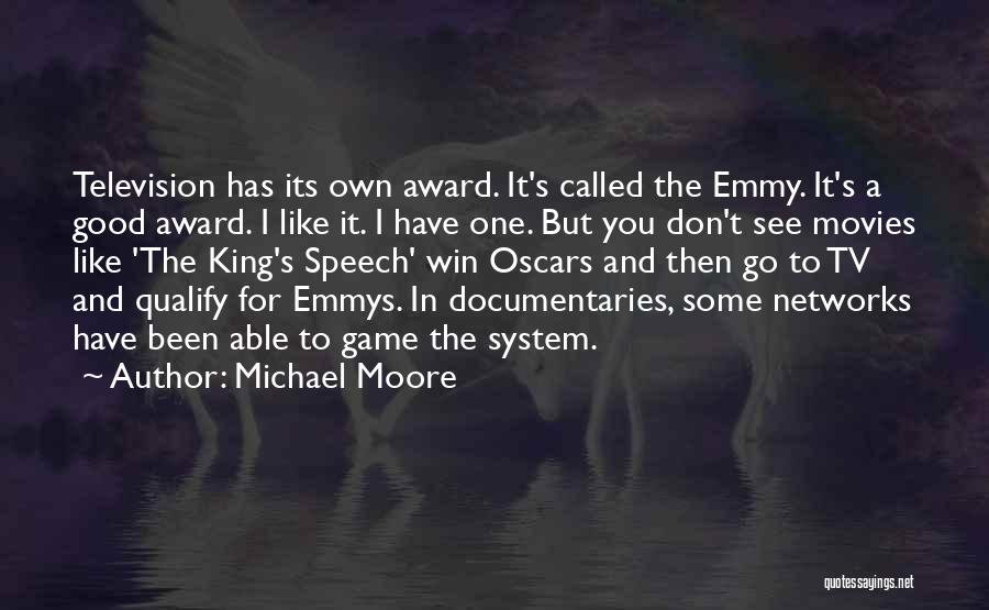 Michael Moore Quotes: Television Has Its Own Award. It's Called The Emmy. It's A Good Award. I Like It. I Have One. But