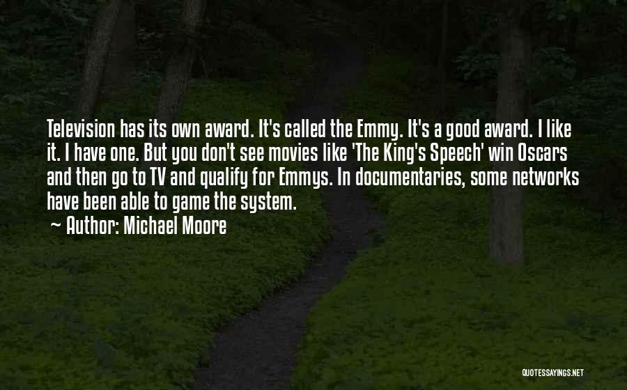 Michael Moore Quotes: Television Has Its Own Award. It's Called The Emmy. It's A Good Award. I Like It. I Have One. But