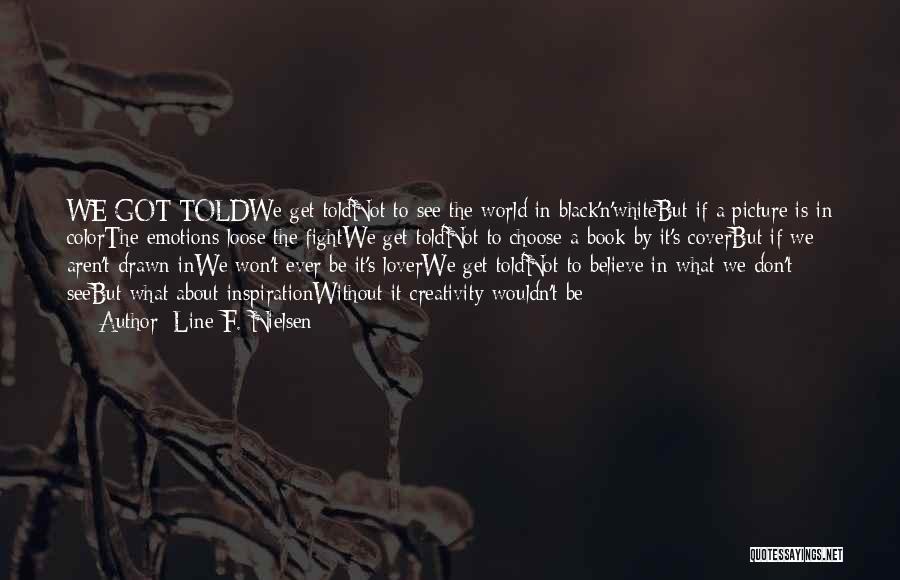 Line F. Nielsen Quotes: We Got Toldwe Get Toldnot To See The World In Black'n'whitebut If A Picture Is In Colorthe Emotions Loose The