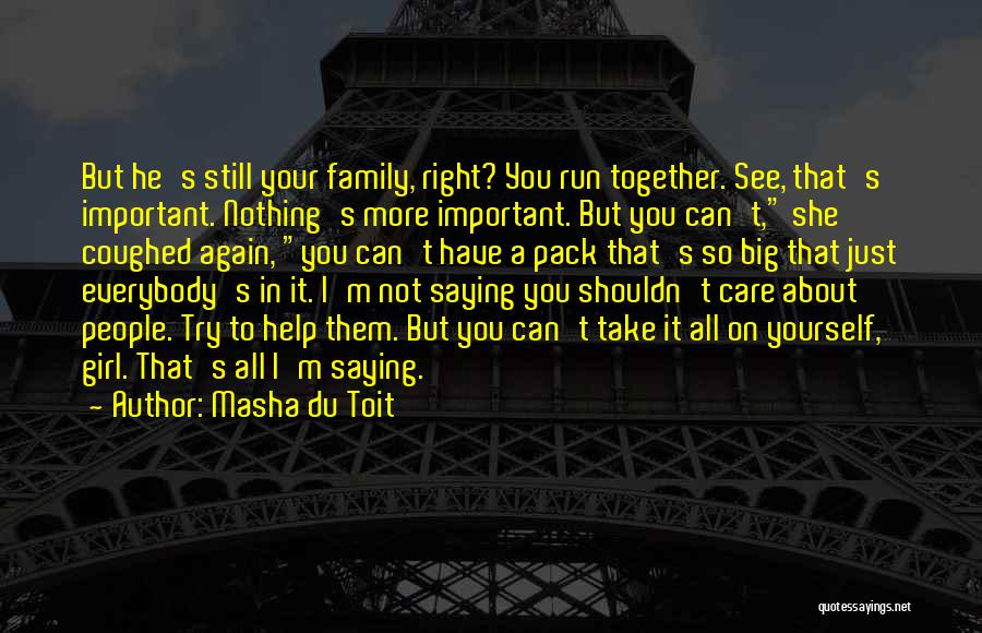 Masha Du Toit Quotes: But He's Still Your Family, Right? You Run Together. See, That's Important. Nothing's More Important. But You Can't, She Coughed