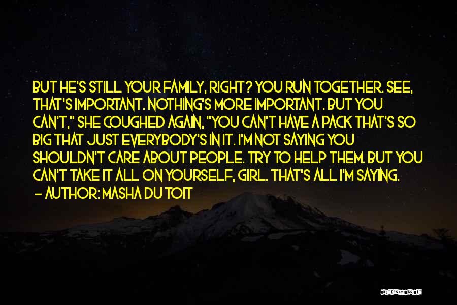 Masha Du Toit Quotes: But He's Still Your Family, Right? You Run Together. See, That's Important. Nothing's More Important. But You Can't, She Coughed