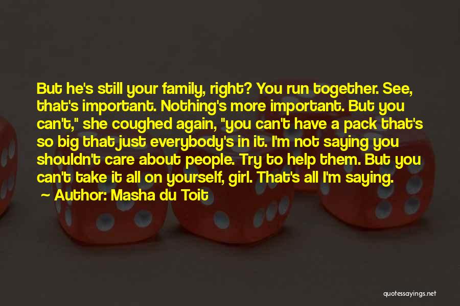Masha Du Toit Quotes: But He's Still Your Family, Right? You Run Together. See, That's Important. Nothing's More Important. But You Can't, She Coughed