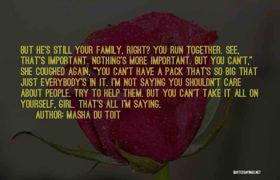 Masha Du Toit Quotes: But He's Still Your Family, Right? You Run Together. See, That's Important. Nothing's More Important. But You Can't, She Coughed