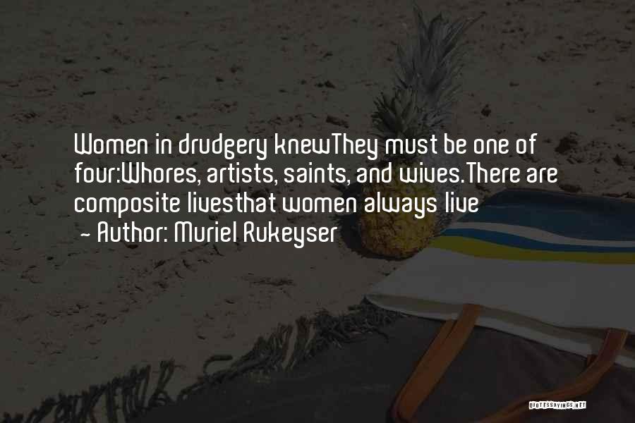 Muriel Rukeyser Quotes: Women In Drudgery Knewthey Must Be One Of Four:whores, Artists, Saints, And Wives.there Are Composite Livesthat Women Always Live