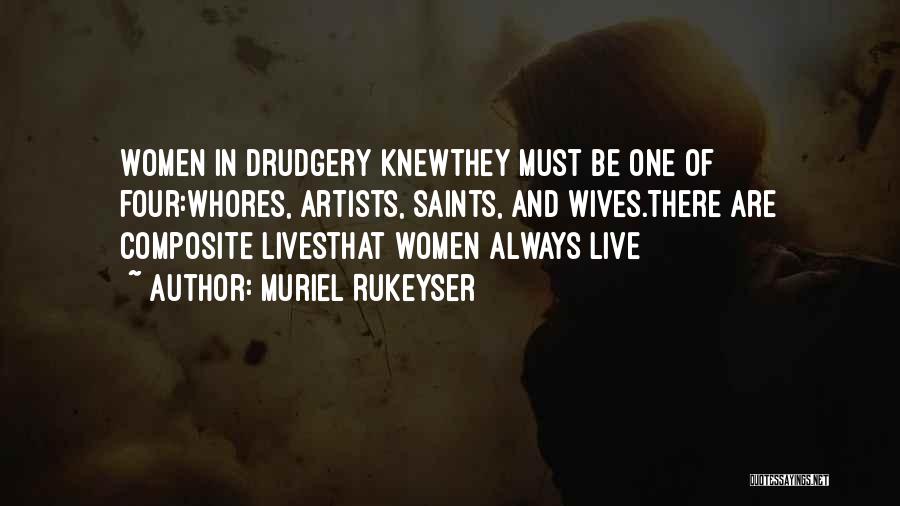Muriel Rukeyser Quotes: Women In Drudgery Knewthey Must Be One Of Four:whores, Artists, Saints, And Wives.there Are Composite Livesthat Women Always Live