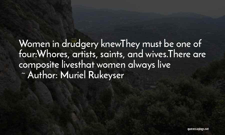 Muriel Rukeyser Quotes: Women In Drudgery Knewthey Must Be One Of Four:whores, Artists, Saints, And Wives.there Are Composite Livesthat Women Always Live
