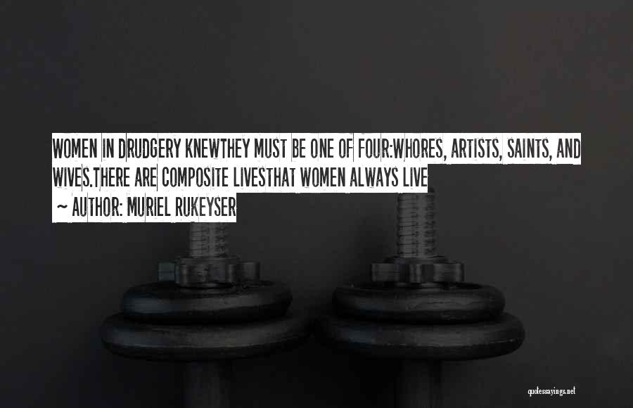 Muriel Rukeyser Quotes: Women In Drudgery Knewthey Must Be One Of Four:whores, Artists, Saints, And Wives.there Are Composite Livesthat Women Always Live