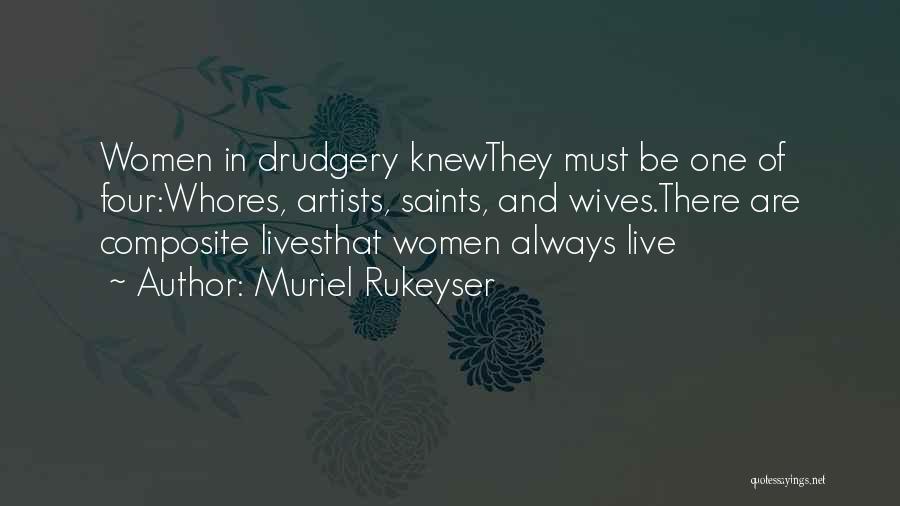 Muriel Rukeyser Quotes: Women In Drudgery Knewthey Must Be One Of Four:whores, Artists, Saints, And Wives.there Are Composite Livesthat Women Always Live