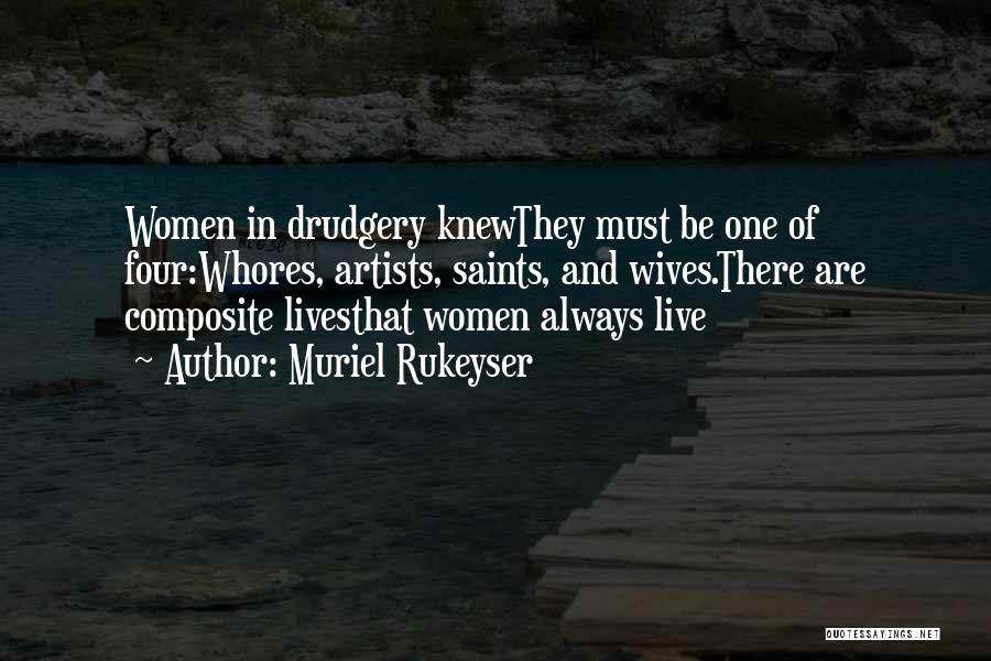 Muriel Rukeyser Quotes: Women In Drudgery Knewthey Must Be One Of Four:whores, Artists, Saints, And Wives.there Are Composite Livesthat Women Always Live