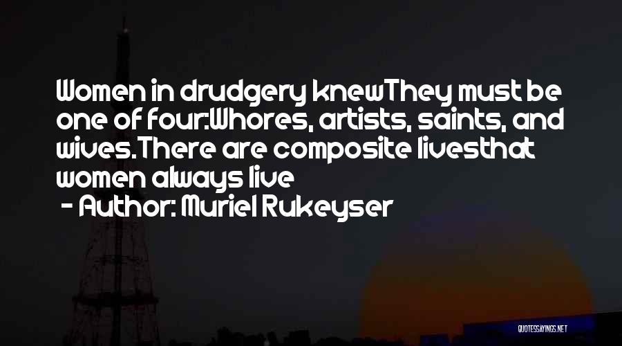 Muriel Rukeyser Quotes: Women In Drudgery Knewthey Must Be One Of Four:whores, Artists, Saints, And Wives.there Are Composite Livesthat Women Always Live