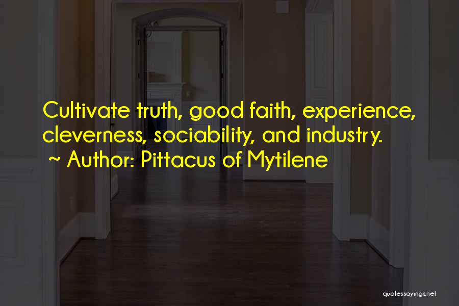 Pittacus Of Mytilene Quotes: Cultivate Truth, Good Faith, Experience, Cleverness, Sociability, And Industry.