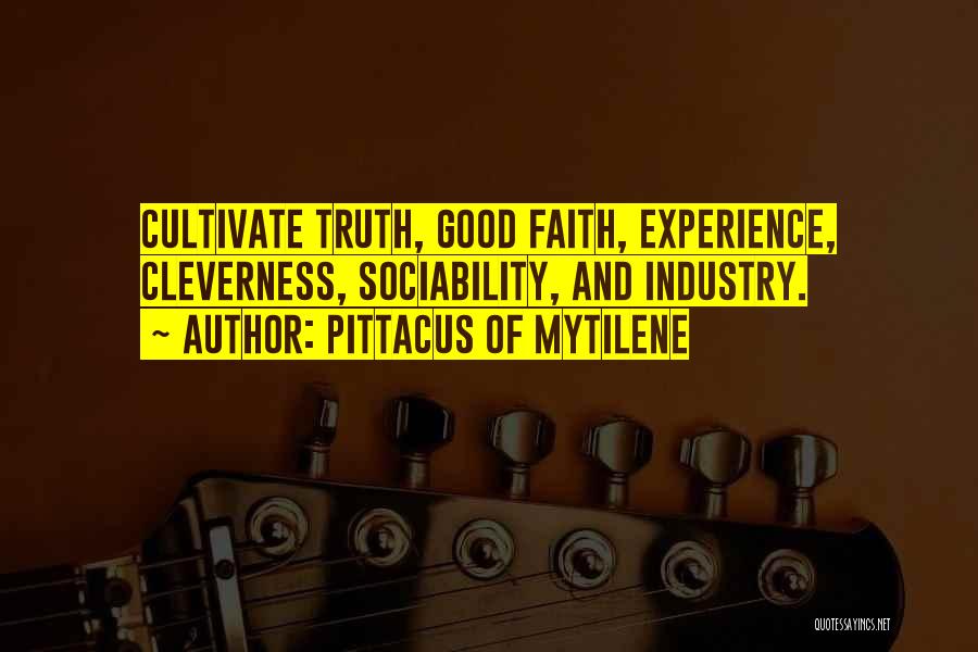 Pittacus Of Mytilene Quotes: Cultivate Truth, Good Faith, Experience, Cleverness, Sociability, And Industry.