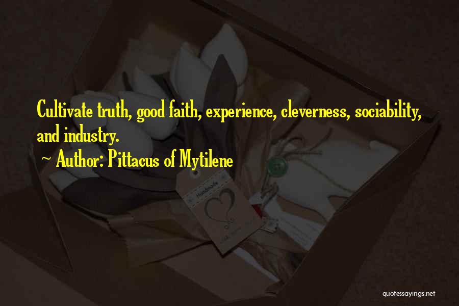 Pittacus Of Mytilene Quotes: Cultivate Truth, Good Faith, Experience, Cleverness, Sociability, And Industry.