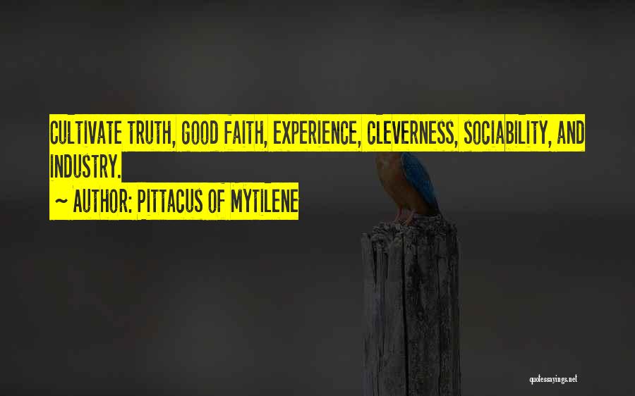 Pittacus Of Mytilene Quotes: Cultivate Truth, Good Faith, Experience, Cleverness, Sociability, And Industry.