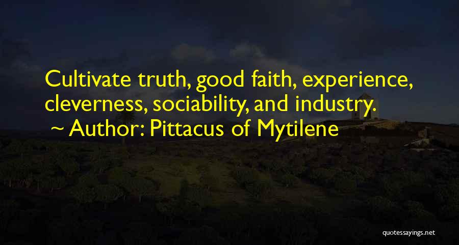Pittacus Of Mytilene Quotes: Cultivate Truth, Good Faith, Experience, Cleverness, Sociability, And Industry.
