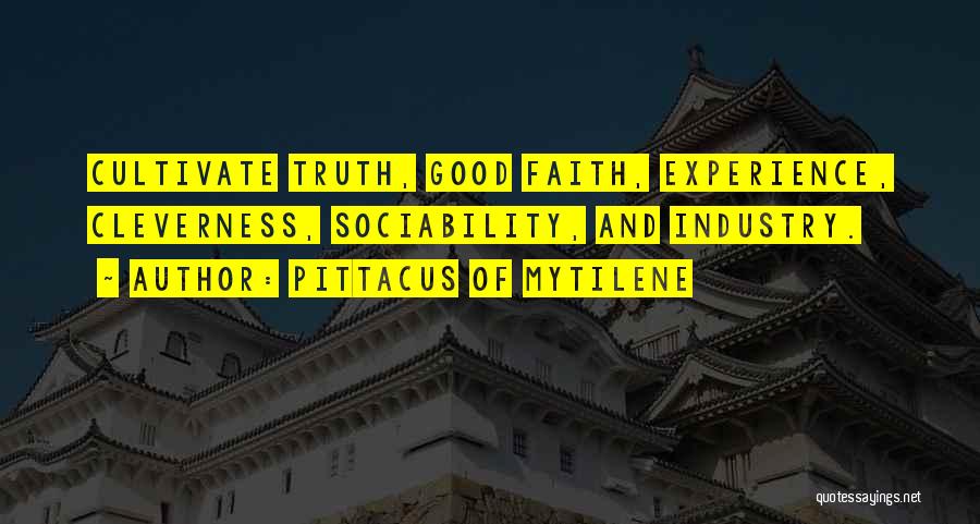 Pittacus Of Mytilene Quotes: Cultivate Truth, Good Faith, Experience, Cleverness, Sociability, And Industry.