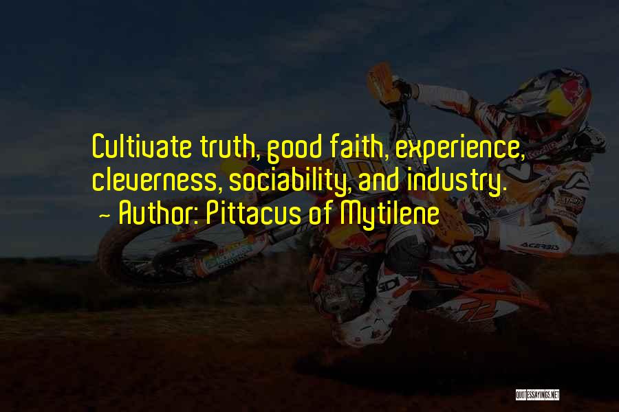 Pittacus Of Mytilene Quotes: Cultivate Truth, Good Faith, Experience, Cleverness, Sociability, And Industry.