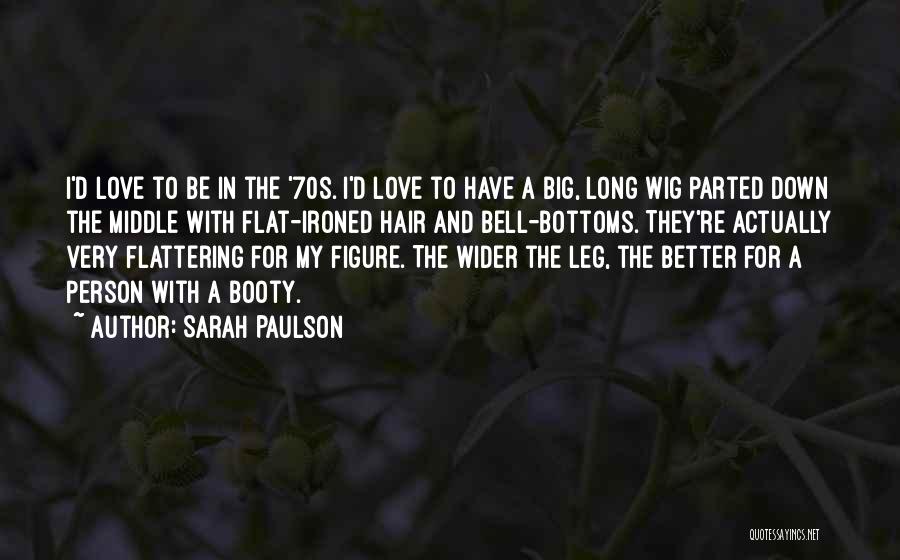 Sarah Paulson Quotes: I'd Love To Be In The '70s. I'd Love To Have A Big, Long Wig Parted Down The Middle With