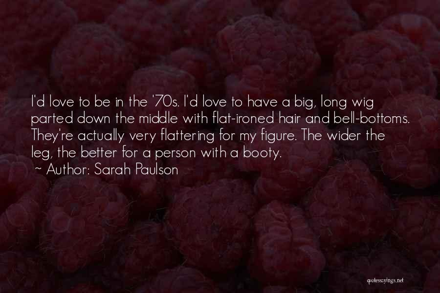 Sarah Paulson Quotes: I'd Love To Be In The '70s. I'd Love To Have A Big, Long Wig Parted Down The Middle With